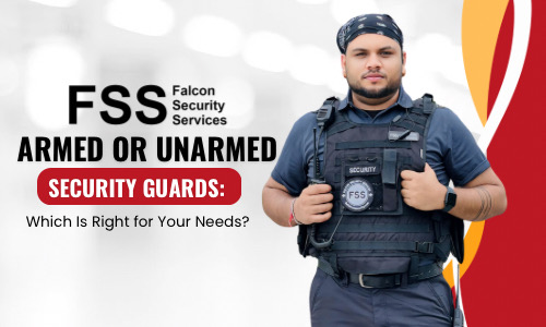 Armed or Unarmed Security Guards: Which Is Right for Your Needs?